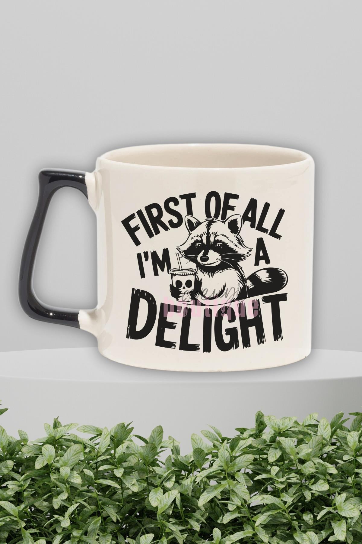 First Of All I'm A Delight 2 Baskılı Komik Kişilik Hediyelik Kulplu Kupa Bardak