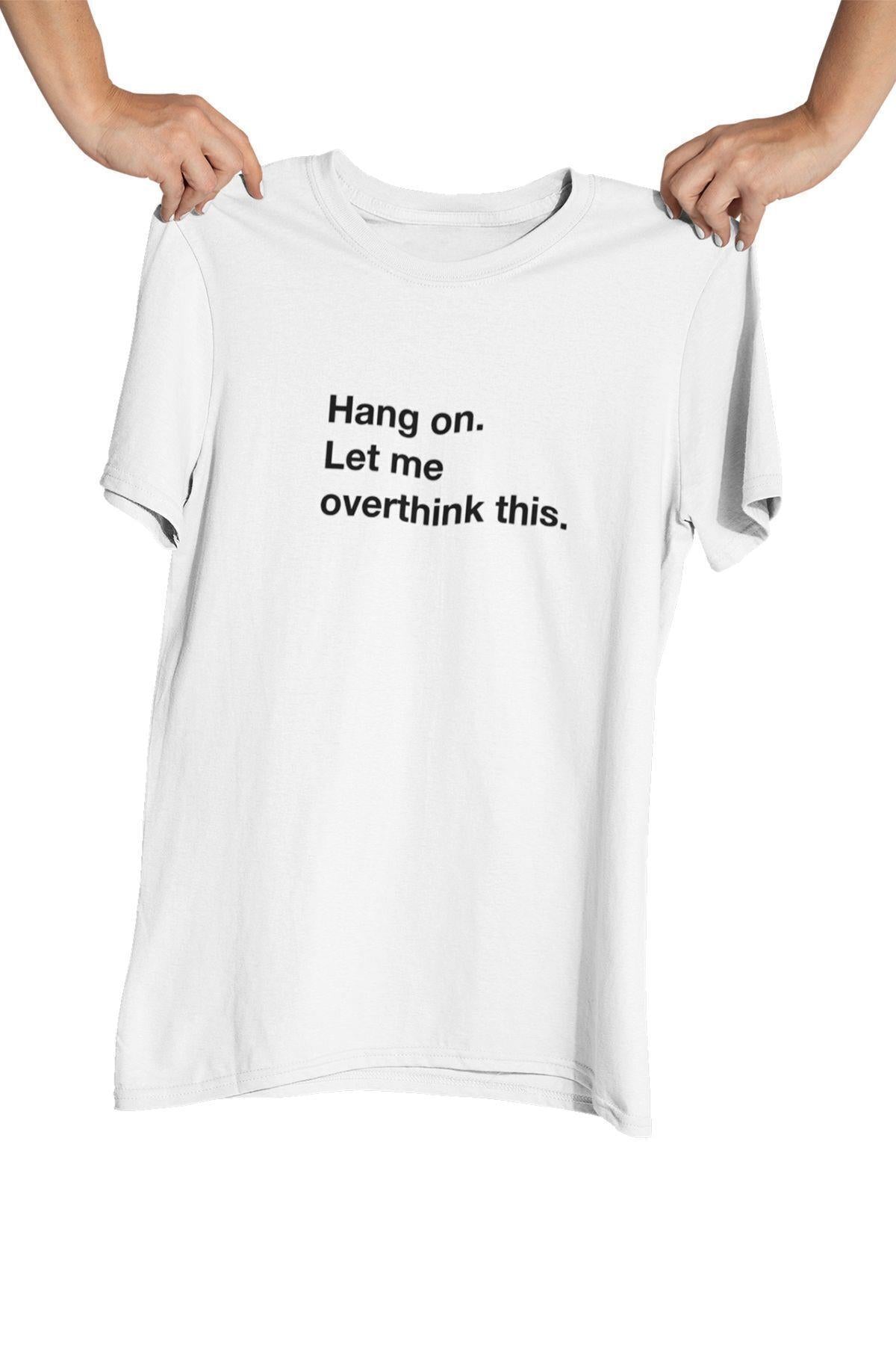 Hang On Let Me Overthink This Baskılı Hediyelik Eğlenceli Beyaz Unisex T-Shirt