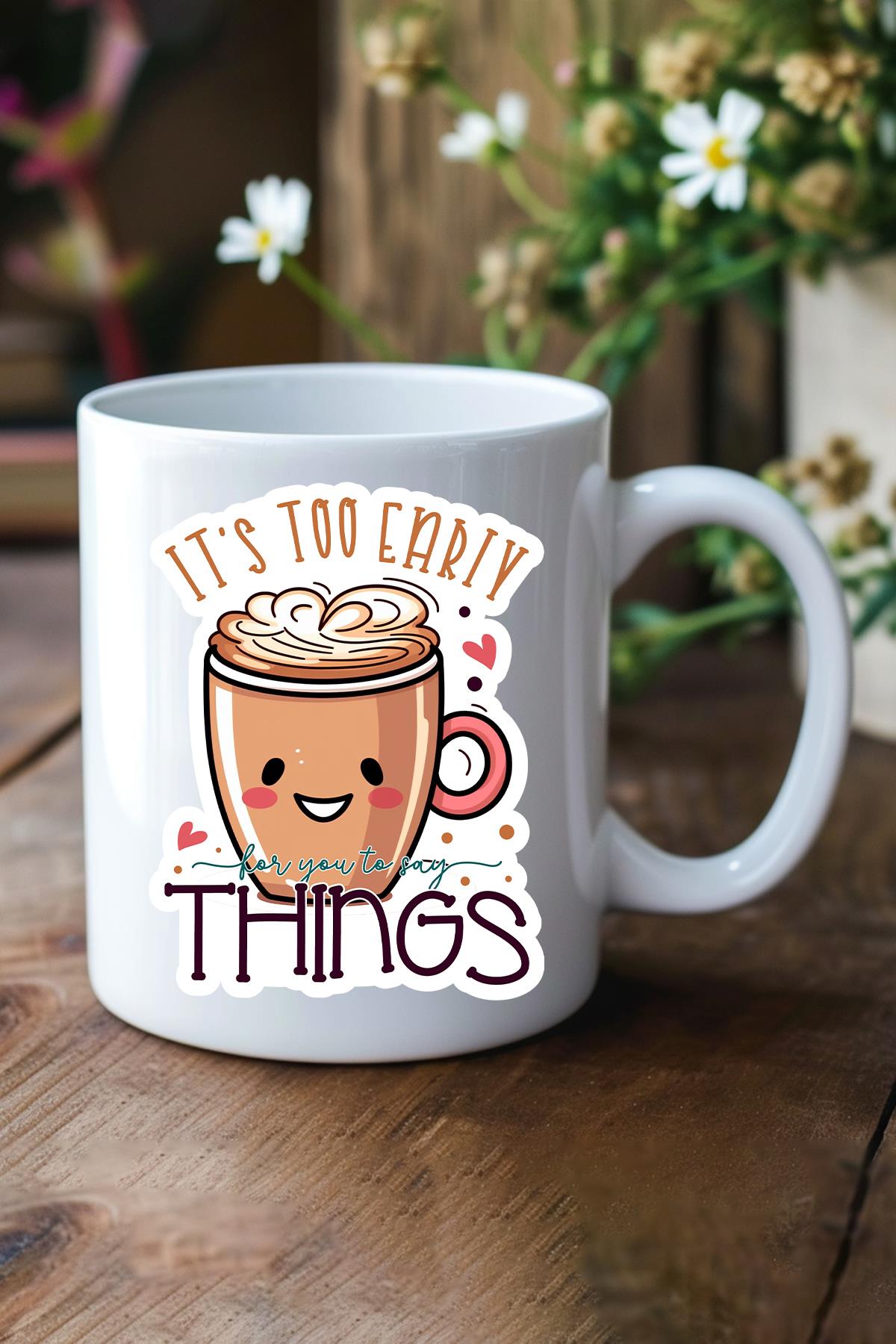 Its Too Early For Baskılı Hediyelik Kupa Bardak