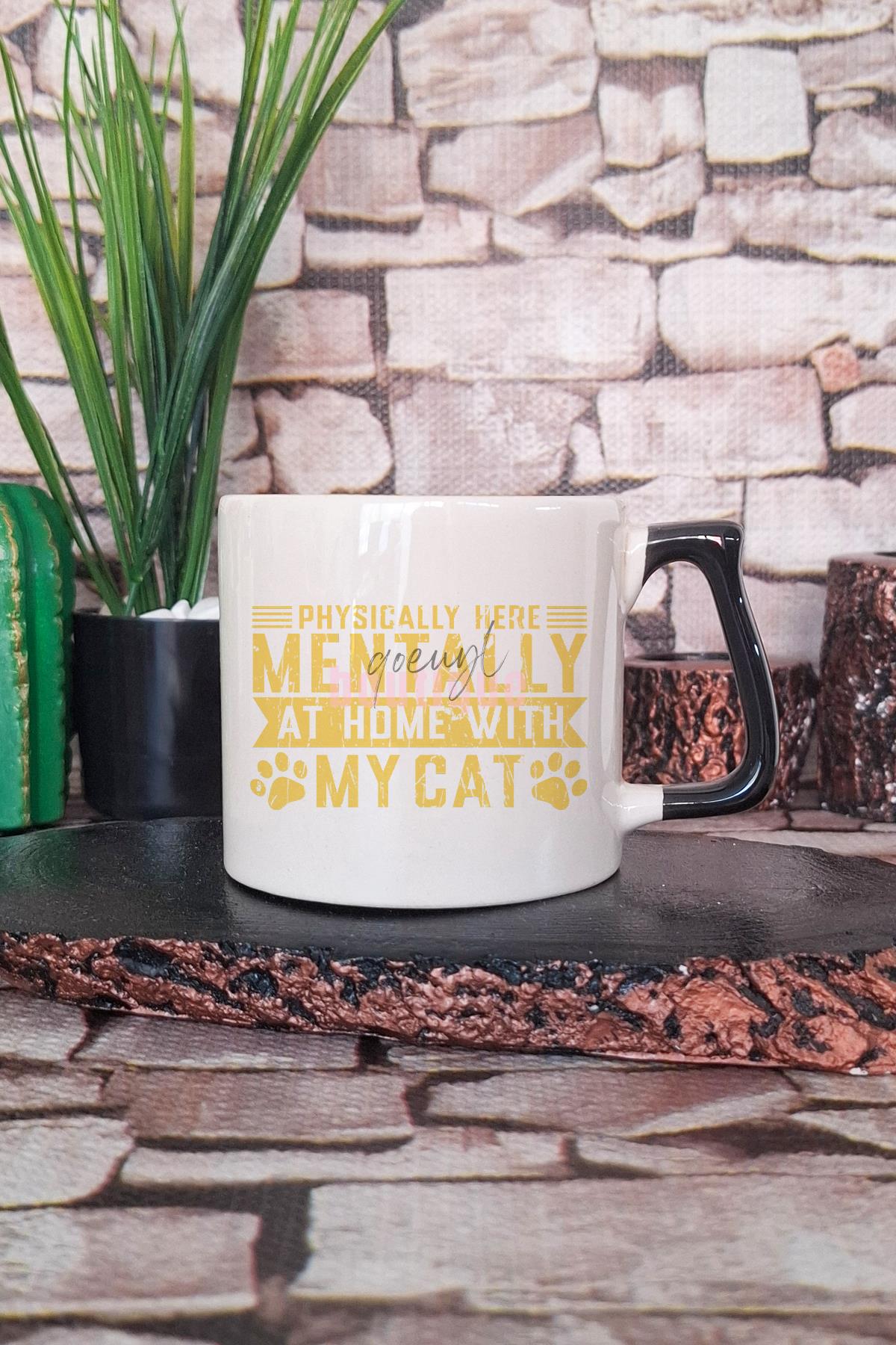 Physically Here Mentally At Home With My Cat Yazılı Kedi Hediyelik Kulplu Kupa Bardak