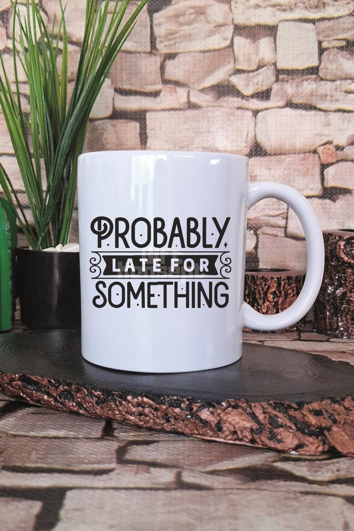 Probably Late For Something Yazılı Komik Geç Kalma Hediyelik Baskılı Çay Kahve Sunum Kupa Bardak