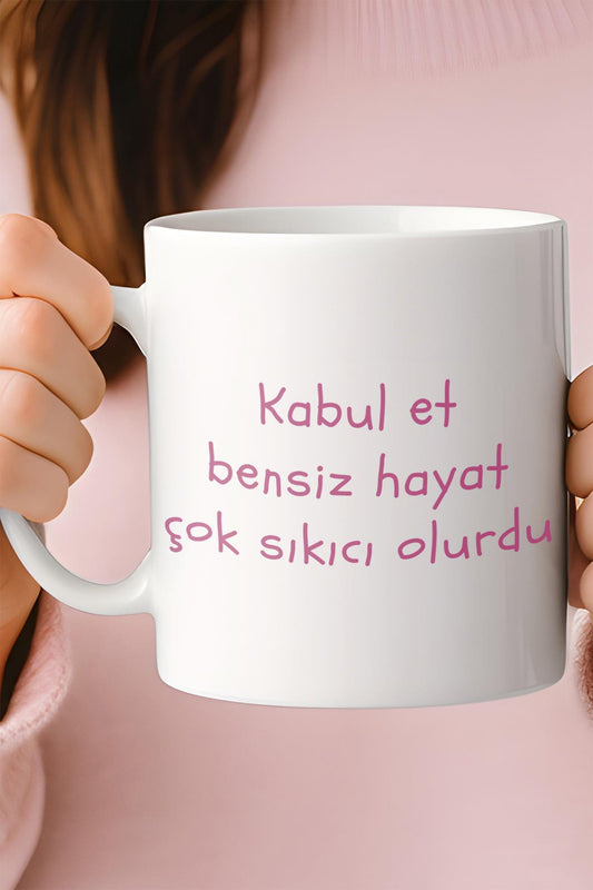 Bensiz Hayat Çok Sıkıcı Baskılı Komik Hediyelik Kupa Bardak