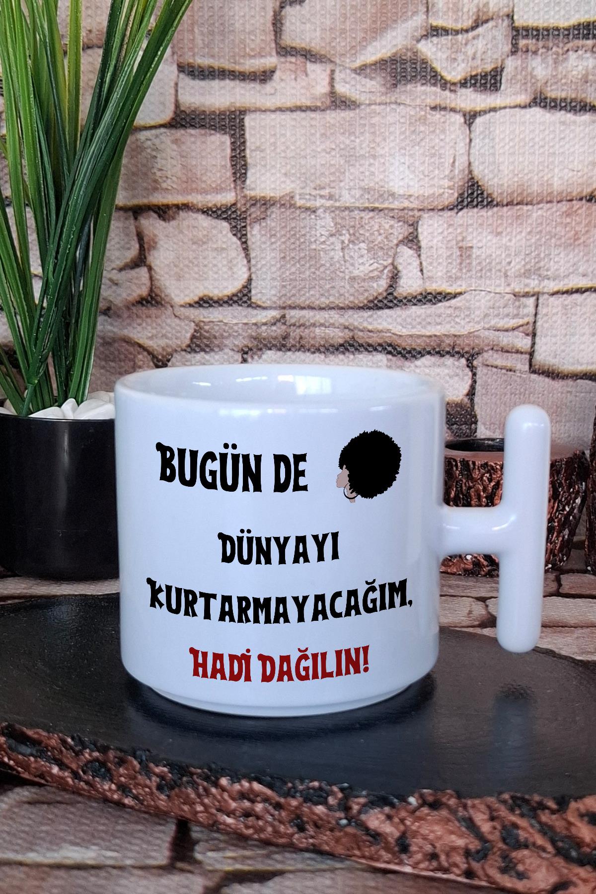 Bugün de Dünyayı Kurtarmayacağım Hadi Dağılın Baskılı Komik T Kulplu Latte Fincanı Kupa Bardak