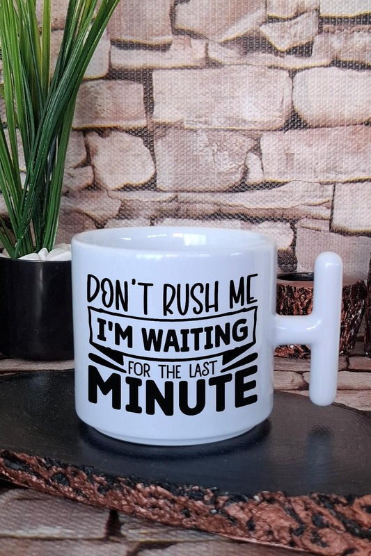 Don't Rush Me I'M Waiting For Last Minute Komik Hediye Baskılı T Kulplu Latte Fincanı Kupa Bardak