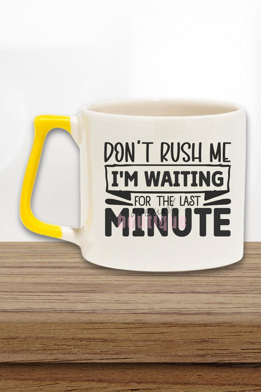 Don't Rush Me I'M Waiting For Last Minute Yazılı Komik Hediyelik Kulplu Kupa Bardak