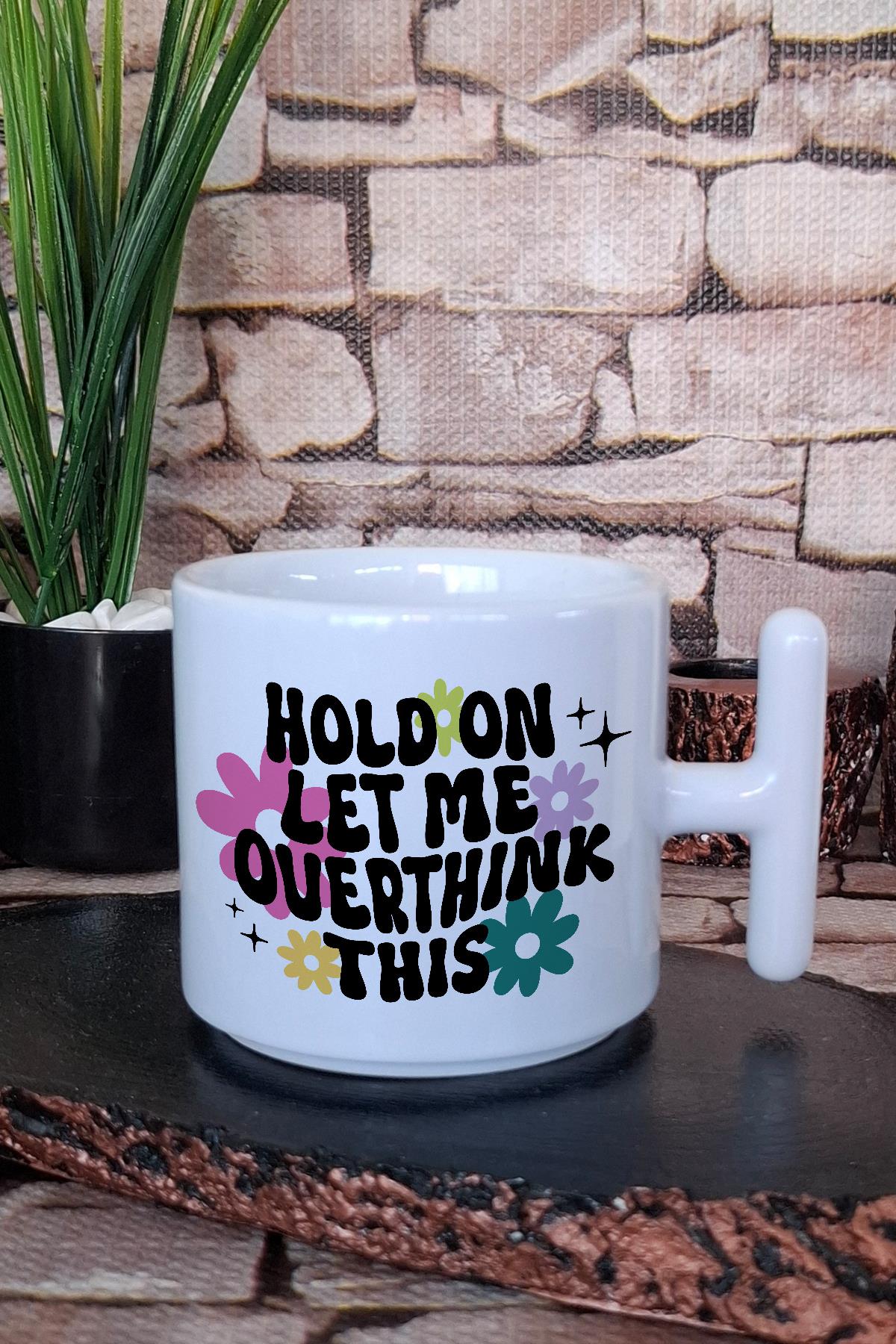 Hold on, let me overthink this Komik Hediyelik Baskılı T Kulplu Latte Fincanı Kupa Bardak