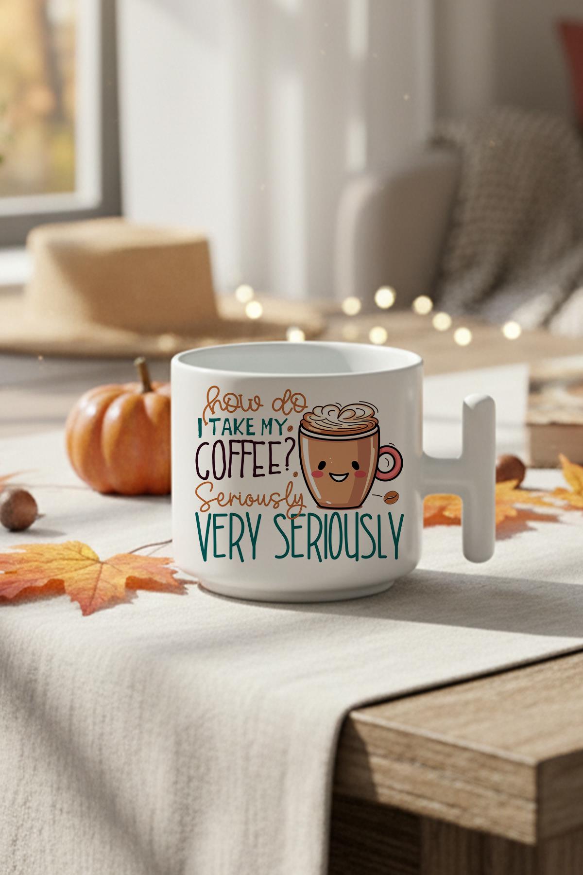 How Do I Take My Coffee Serious Very Seriously Baskılı Hediyelik T Kulplu Latte Fincanı Kupa Bardak