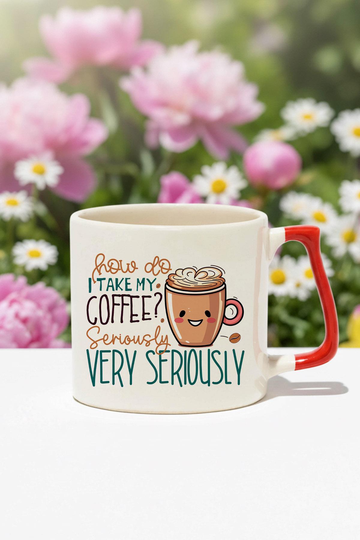 How Do I Take My Coffee Serious Very Seriously Baskılı Kırmızı D Kulplu Kupa Bardak