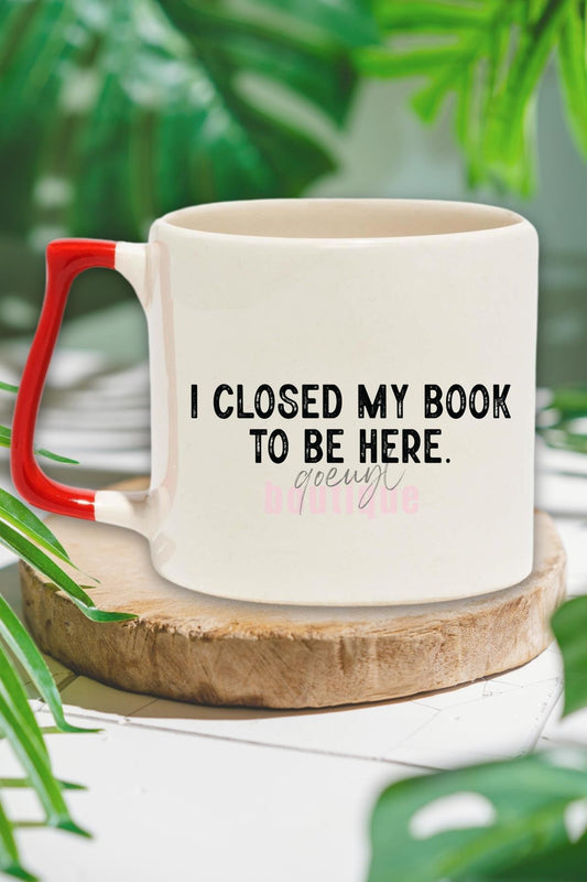 I Closed My Book To Be Here Yazılı Komik Kitap Sever Hediyelik Kulplu Kupa Bardak