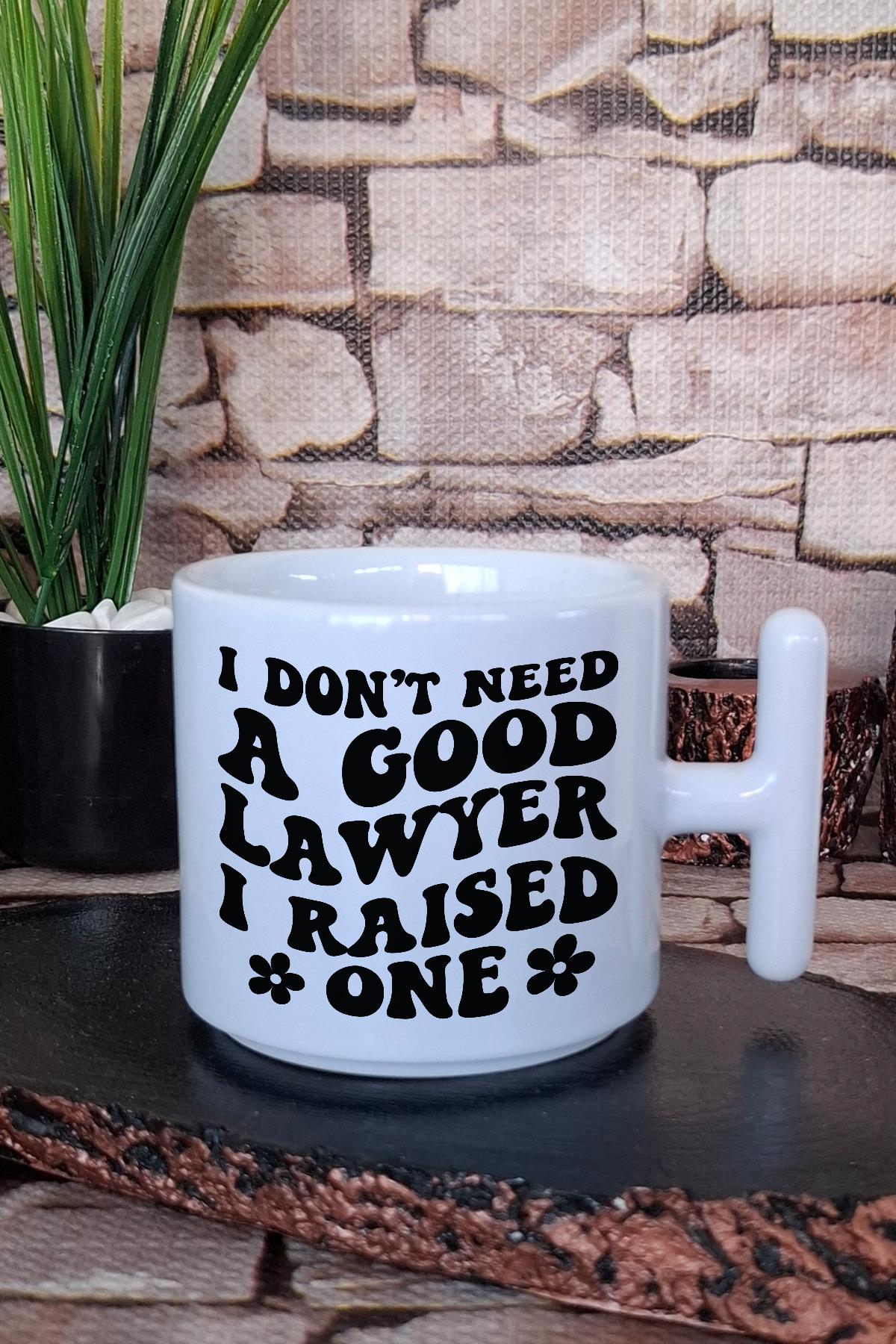 I Dont Need A Good Lawyer I Raised One Avukat Hediye Baskılı T Kulplu Latte Fincanı Kupa Bardak