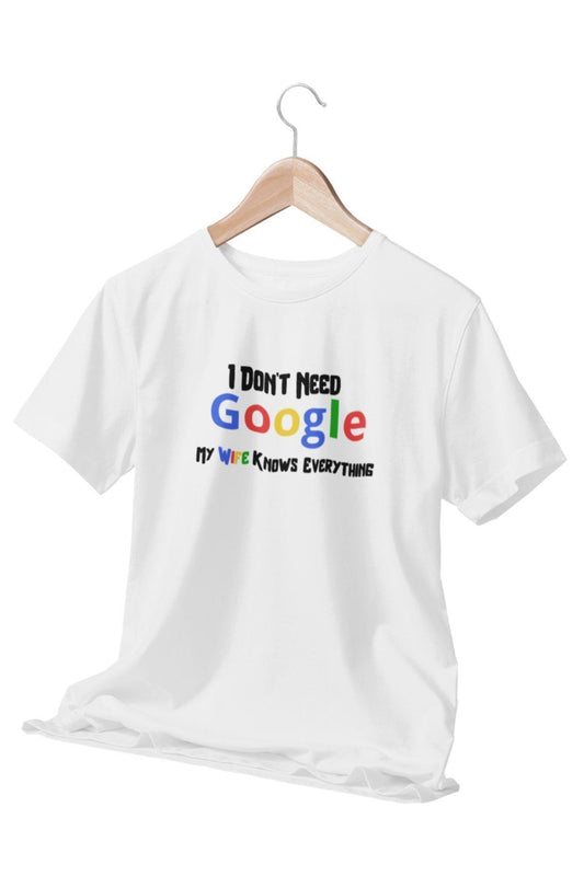 I Dont Need Google My Wife Knows Everything Baskılı Eğlenceli Beyaz T-Shirt-Kişiselleştirilebilir
