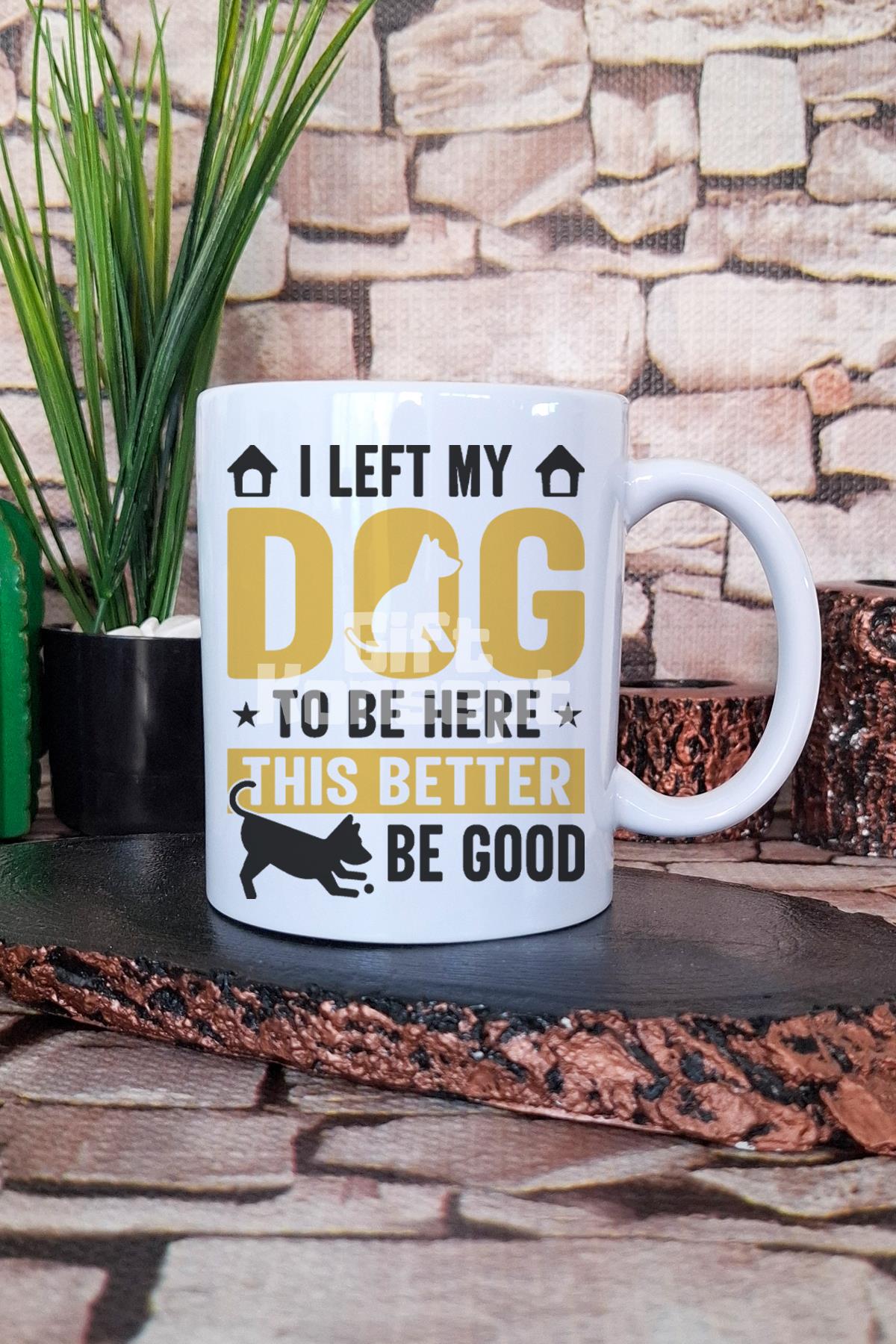 I Left My Dog At Home Komik Köpek Sahibi Hediyelik Baskılı Çay Kahve Sunum Kupa Bardak