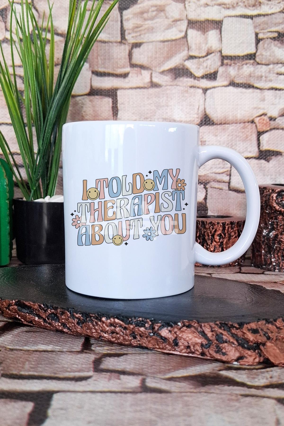 I told my therapist about you Komik Terapi Hediyelik Baskılı Çay Kahve Sunum Kupa Bardak