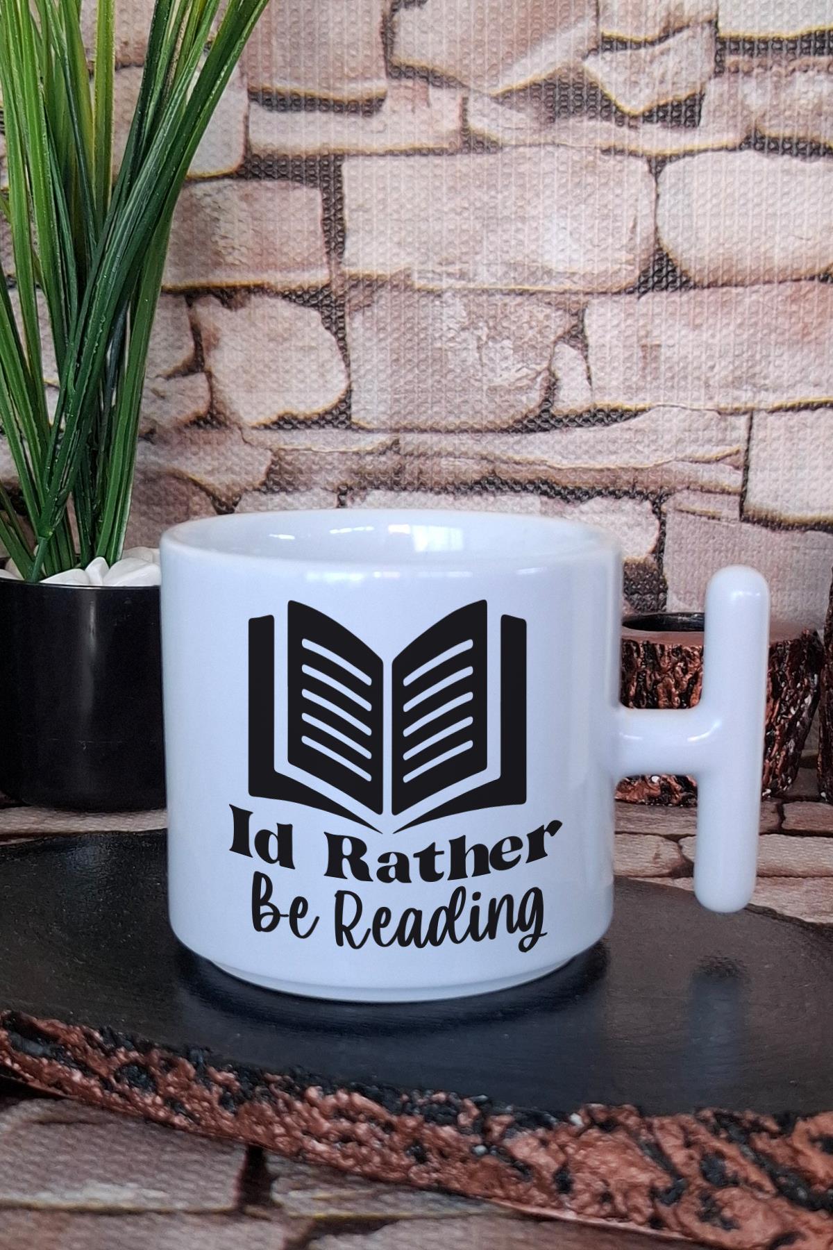 I'd Rather Be Reading Yazılı Kitap Sever Mottosu Hediyelik T Kulplu Latte Fincanı Kupa Bardak