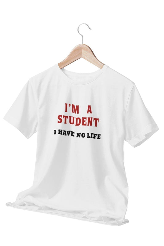 I'm A Student I Have No Lıfe Öğrenci Komik Eğlenceli Beyaz Unisex T-Shirt