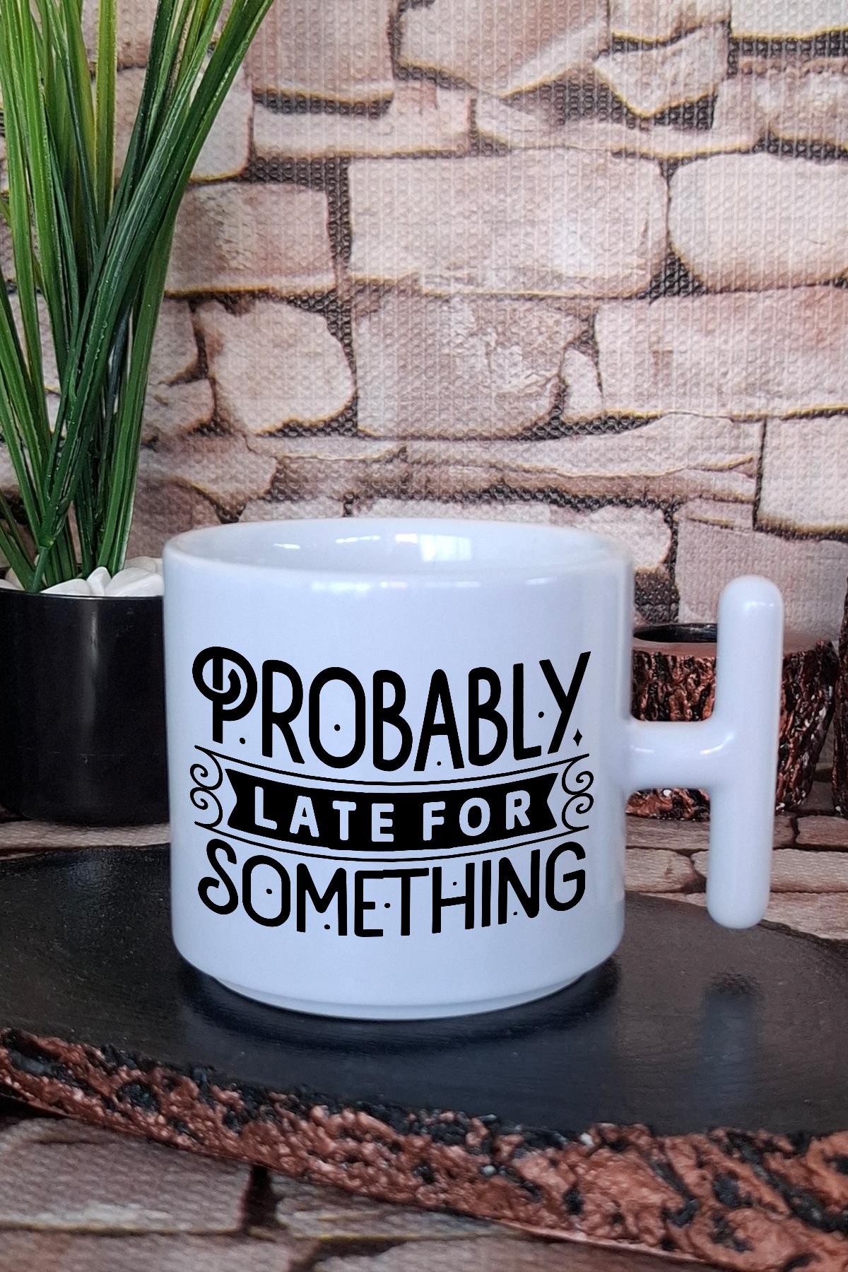 Probably Late For Something Yazılı Komik Hediyelik Baskılı T Kulplu Latte Fincanı Kupa Bardak