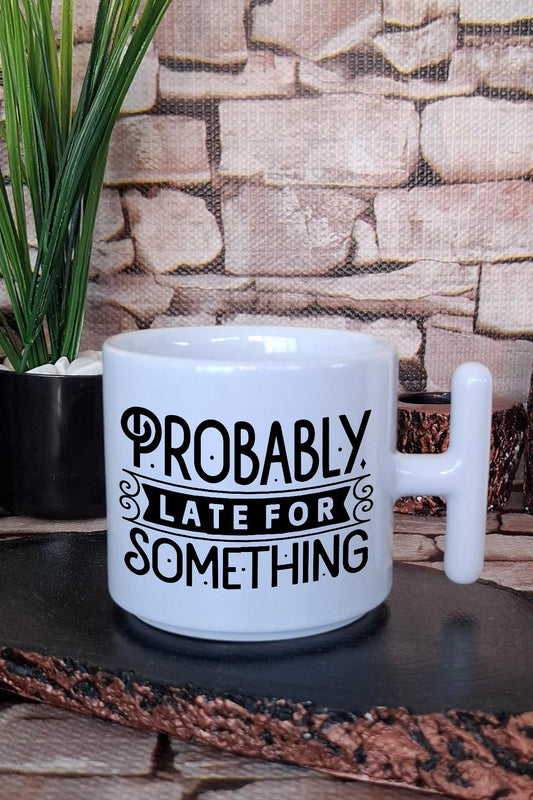Probably Late For Something Yazılı Komik Hediyelik Baskılı T Kulplu Latte Fincanı Kupa Bardak