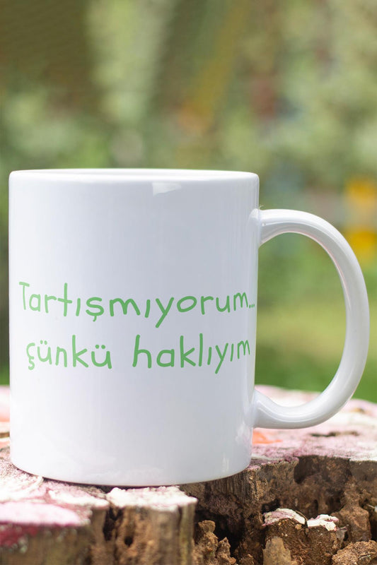 Tartışmıyorum Çünkü Haklıyım Baskılı Komik Hediyelik Kupa Bardak