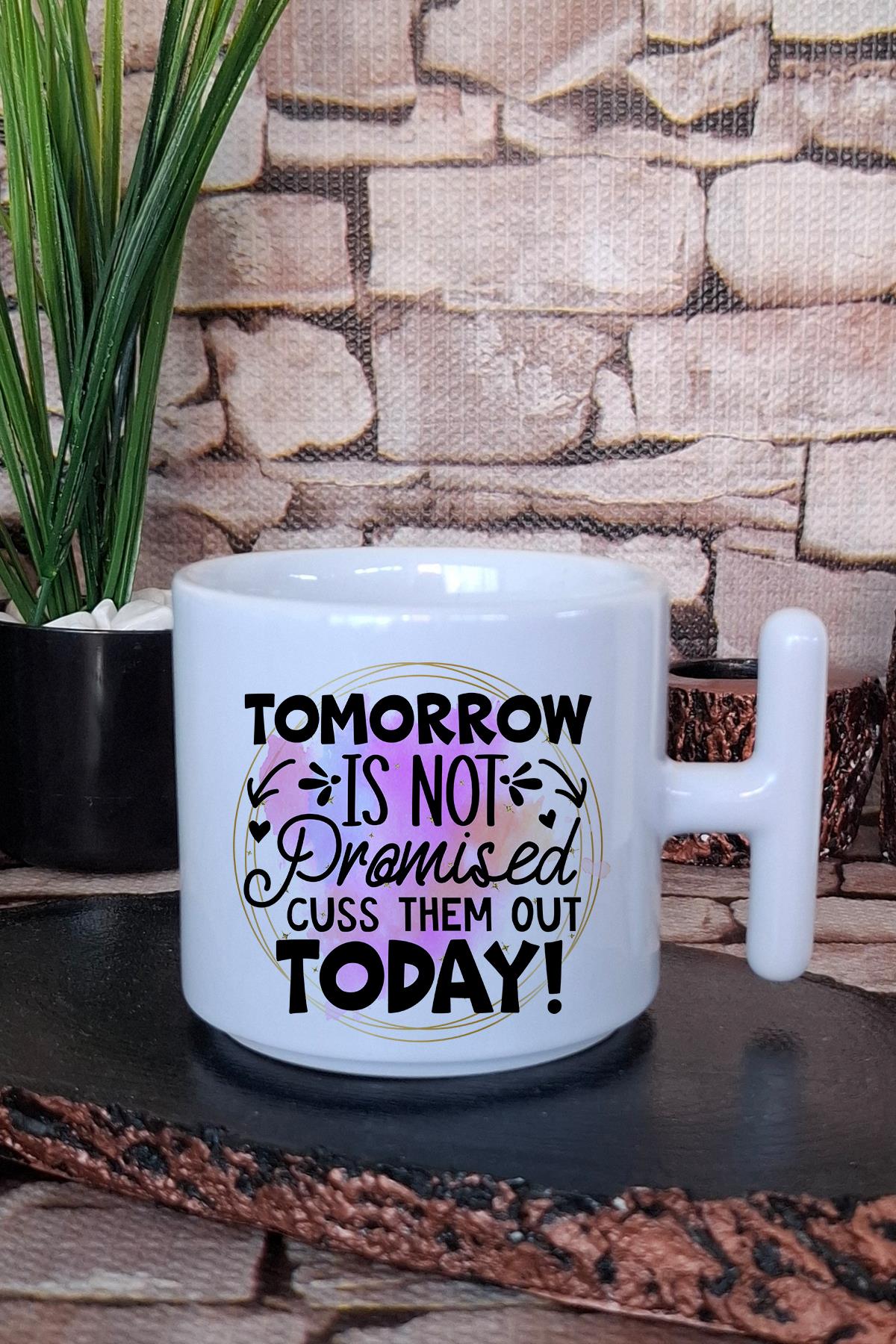 Tomorrow not promised, cuss them out today Komik Hediye Baskılı T Kulplu Latte Fincanı Kupa Bardak