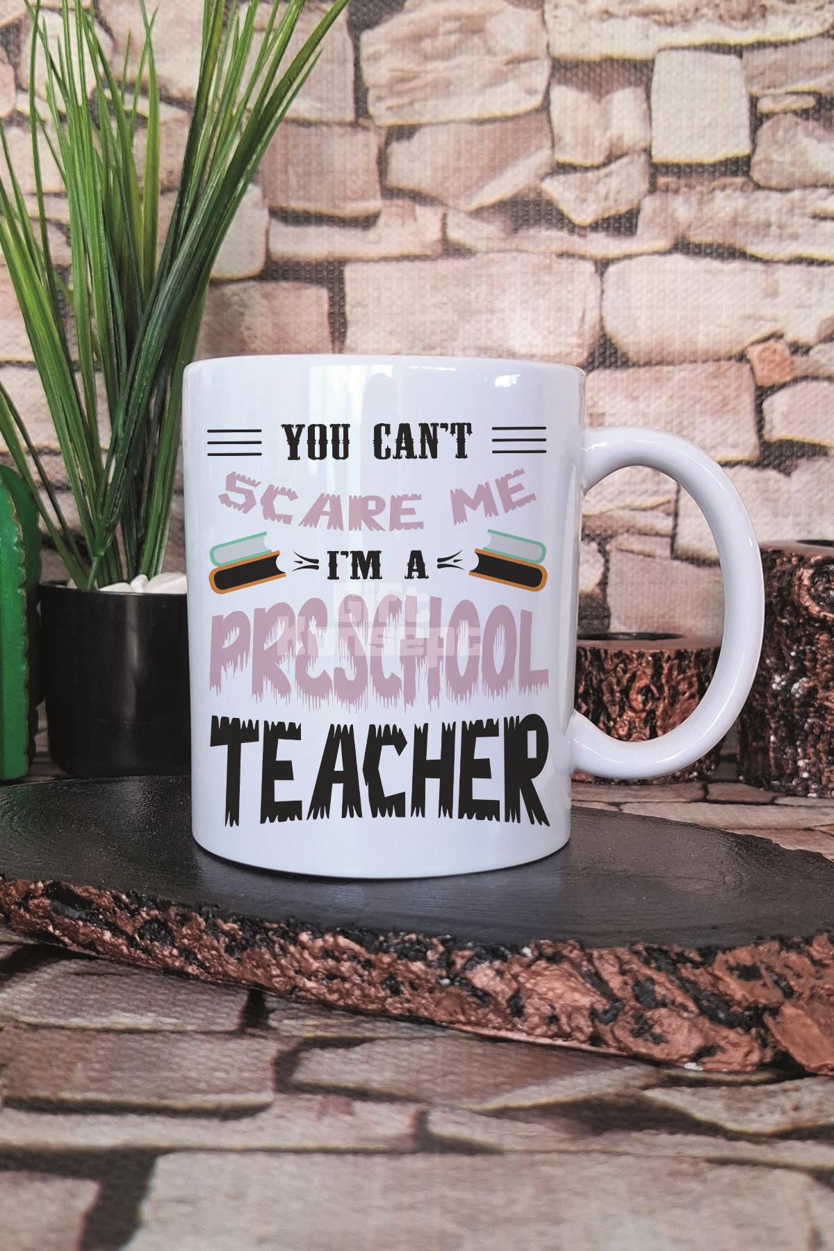 You Can't Scare Me I'm A Preschool Teacher Baskılı Komik Hediye Baskılı Kupa Bardak
