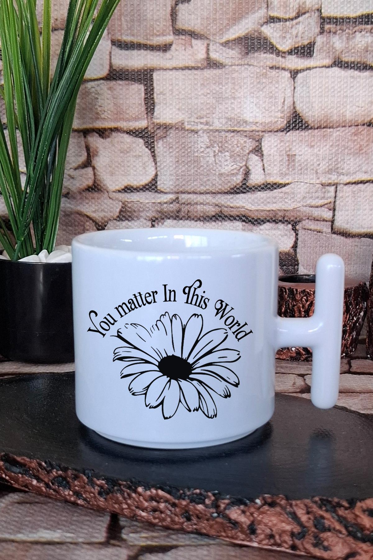 You matter in this world Değerlisin Mesajı Hediyelik Baskılı T Kulplu Latte Fincanı Kupa Bardak